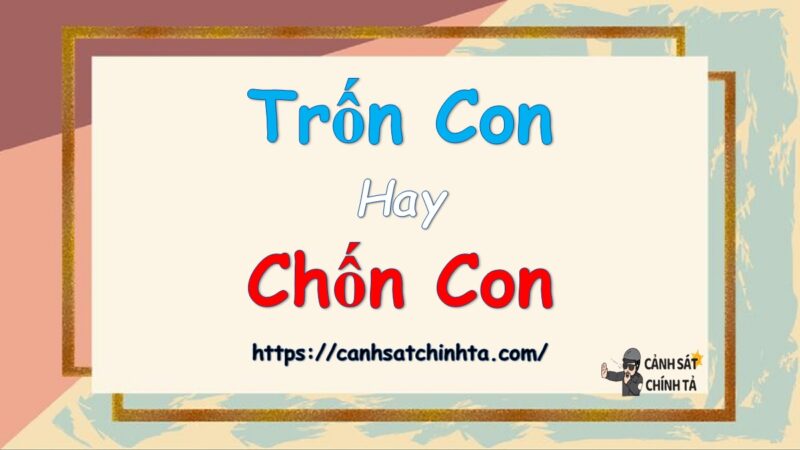 Trốn con hay chốn con là đúng chính tả?