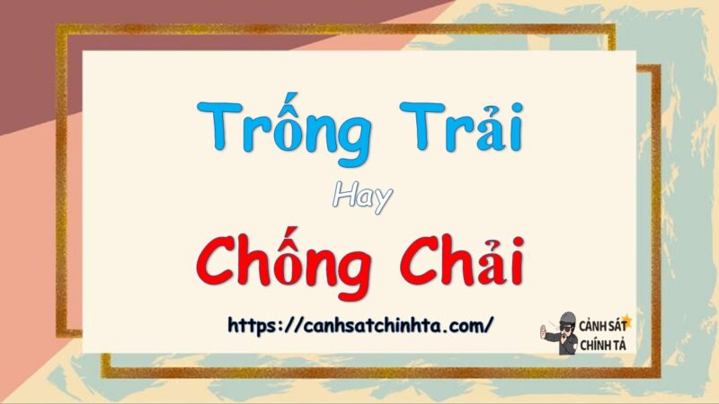 Trống trải hay chống chải là đúng chính tả?