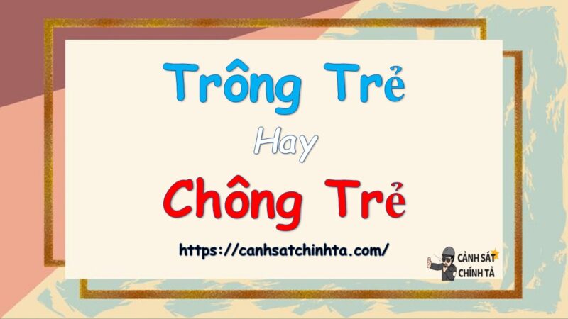 Trông trẻ hay chông trẻ là đúng chính tả?