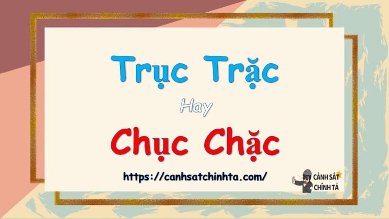 Trục trặc hay chục chặc là đúng chính tả?