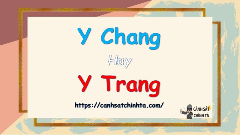 Y chang hay Y trang là đúng chính tả?