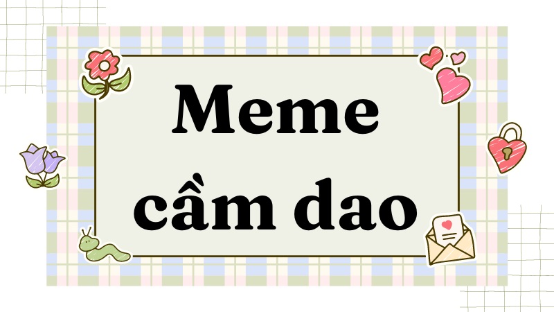 Bộ sưu tập meme cầm dao độc đáo (có mèo, chó) siêu lầy