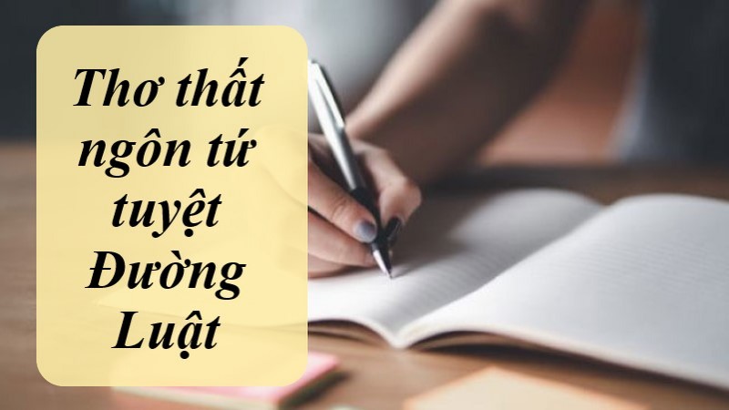 Thơ thất ngôn tứ tuyệt Đường Luật | Khái niệm và đặc điểm cơ bản 