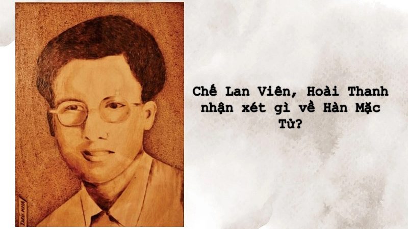 Chế Lan Viên, Hoài Thanh nhận xét về Hàn Mặc Tử ra sao? Lý do có nhận định này