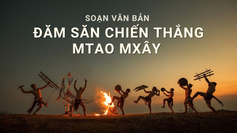 Soạn văn 10 Đăm Săn chiến thắng Mtao Mxây