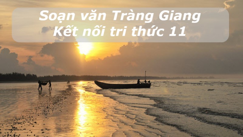 Soạn bài Tràng Giang (Kết nối tri thức 11 và Chân trời sáng tạo 12)