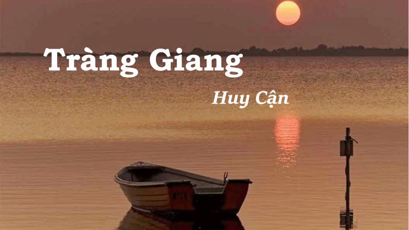 Tràng Giang – Huy Cận (Lớp 11, sách mới Lớp 12): Tác phẩm + tác giả