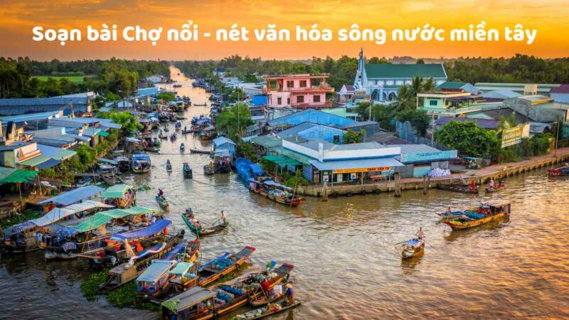 Soạn bài Chợ nổi – nét văn hóa sông nước miền Tây