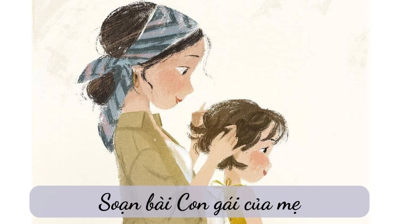 Soạn bài Con gái của mẹ, văn 6 NXB Chân trời sáng tạo