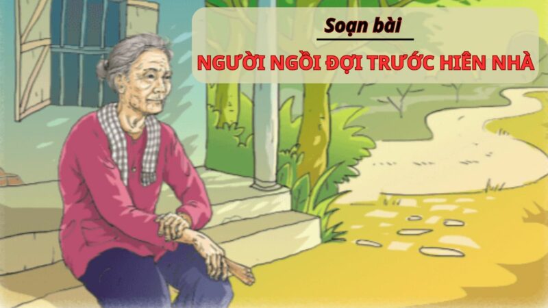 Soạn bài Người ngồi đợi trước hiên nhà (Huỳnh Như Phương)