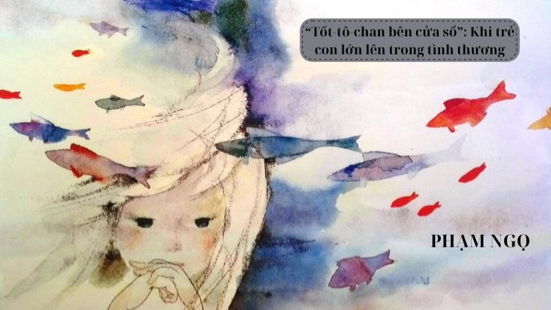 Soạn văn “Tốt-tô-chan bên cửa sổ”: Khi trẻ con lớn lên trong tình thương
