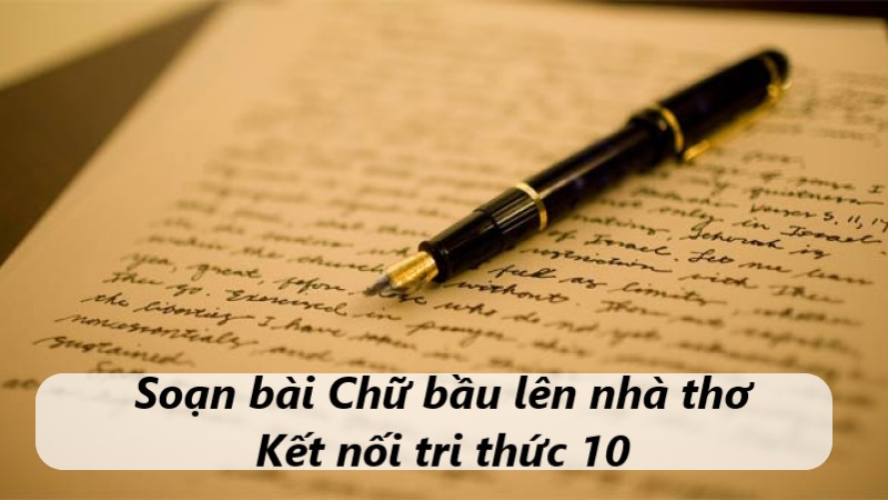 Soạn bài Chữ bầu lên nhà thơ, Kết nối tri thức 10