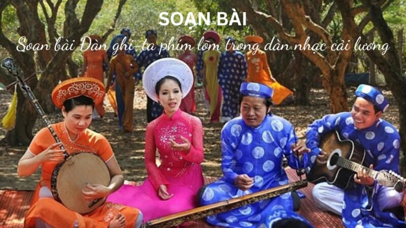 Soạn bài Đàn ghi-ta phím lõm trong dàn nhạc cải lương