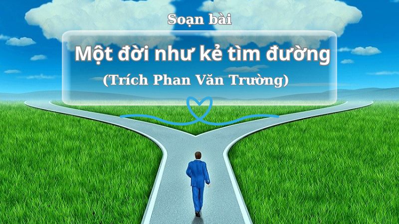 Soạn bài Một đời như kẻ tìm đường – Kết nối tri thức 10