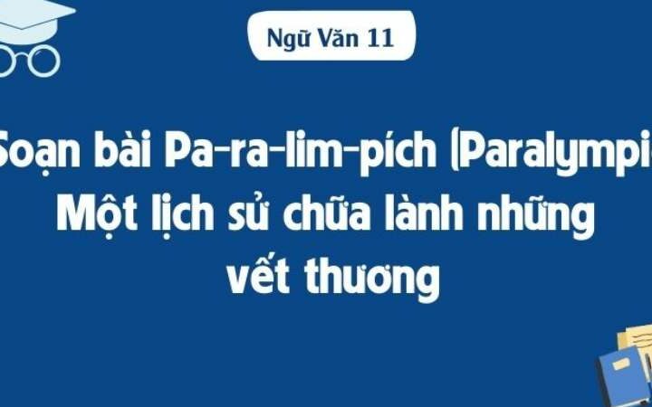 Soạn bài Pa-ra-lim-pích (Paralympic): Một lịch sử chữa lành những vết thương (Huy Đăng), văn lớp 11