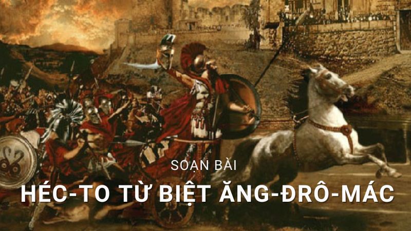 Soạn bài Héc-to từ biệt Ăng-đrô-mác, Ngữ văn lớp 10