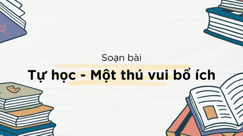 Soạn bài Tự học – Một thú vui bổ ích, Ngữ văn 7 Chân trời sáng tạo