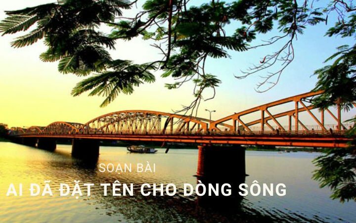 Soạn bài Ai đã đặt tên cho dòng sông – Kết nối tri thức lớp 11