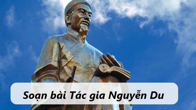 Soạn bài Tác gia Nguyễn Du – Kết nối tri thức Ngữ văn lớp 11 