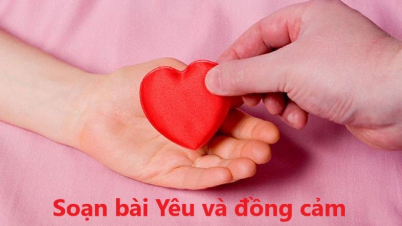 Soạn bài Yêu và đồng cảm,  Kết nối tri thức Ngữ văn 10 