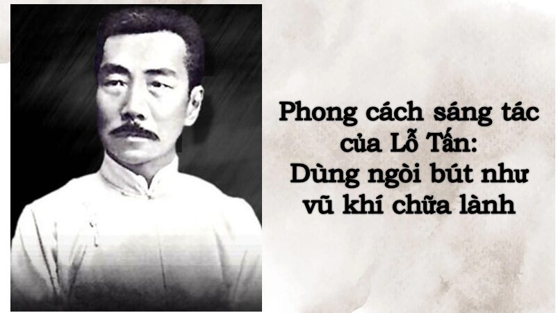 Phong cách sáng tác của Lỗ Tấn là gì? Tìm hiểu chi tiết