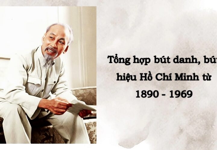 Tổng hợp mọi bút danh, bút hiệu của Hồ Chí Minh