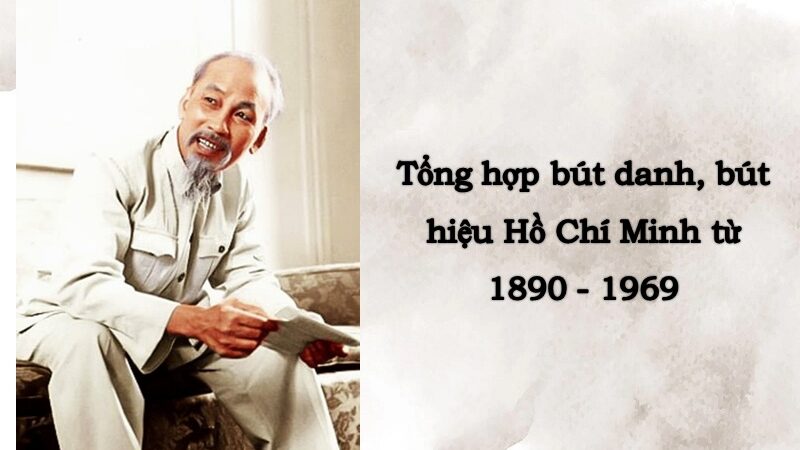 Tổng hợp mọi bút danh, bút hiệu của Hồ Chí Minh