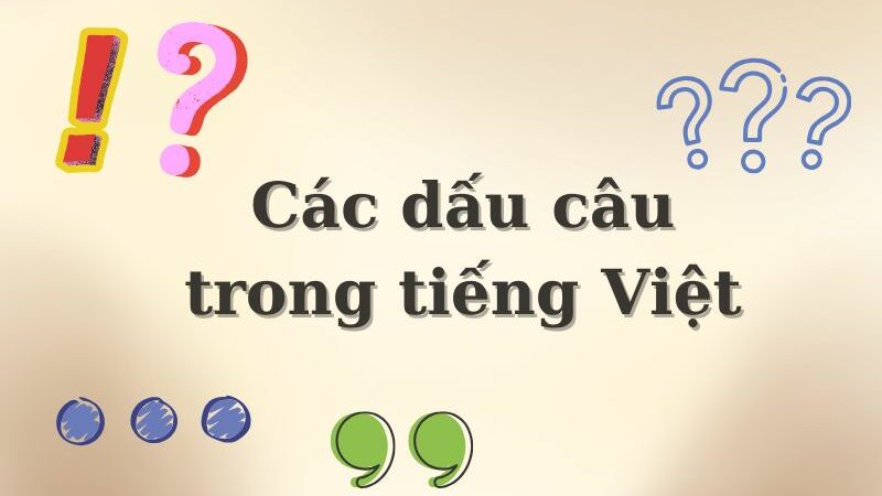 Tìm hiểu các dấu câu trong tiếng Việt và cách viết đúng