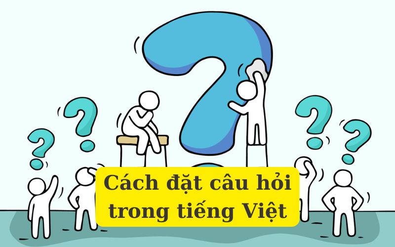 Cách đặt câu hỏi trong tiếng Việt