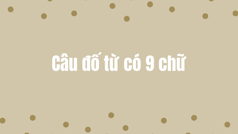 Tìm kiếm câu trả lời: Từ nào trong tiếng việt có 9 từ?