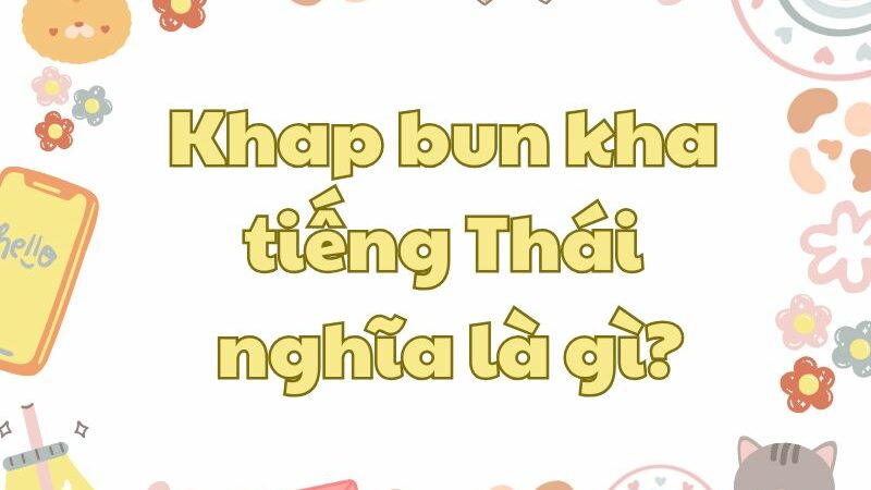 Giải thích Khap bun kha tiếng Thái nghĩa là gì?