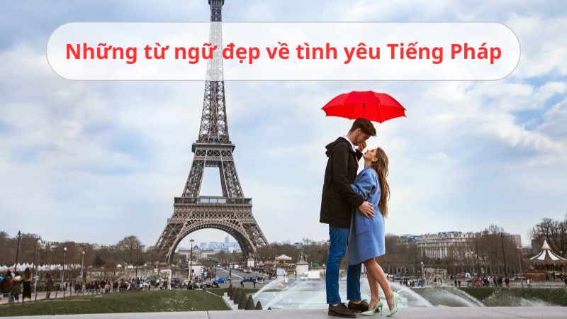 Lãng mạn hơn với những từ ngữ đẹp về tình yêu Tiếng Pháp