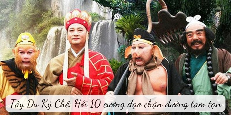 Tây Du Ký Chế: Hồi 10 cương đạo chặn đường tam tạn