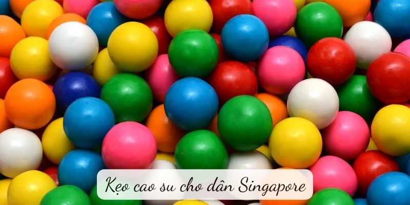 Kẹo cao su cho dân Singapore