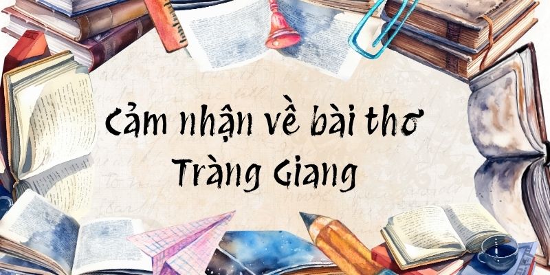 Cách cảm nhận không gian và thời gian của bài thơ Tràng Giang có gì đáng chú ý