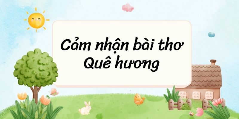 20+ Cảm nhận bài thơ Quê hương (điểm cao)