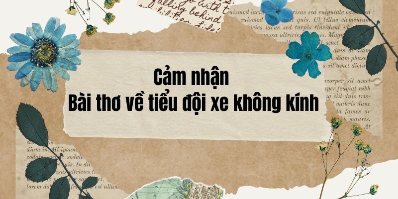 Top 100 Cảm nhận Bài thơ về tiểu đội xe không kính (hay, ngắn gọn)