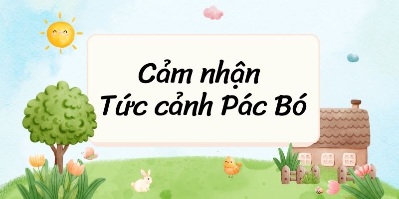 Top 15 Cảm nhận Tức cảnh Pác Bó (học sinh giỏi)