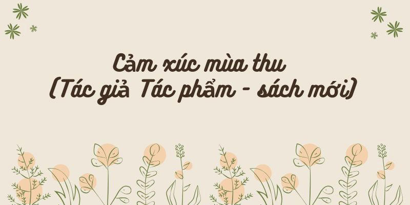 Cảm xúc mùa thu (Tác giả Tác phẩm – sách mới)