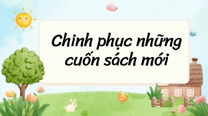 Soạn bài Chinh phục những cuốn sách mới – Ngắn nhất Kết nối tri thức