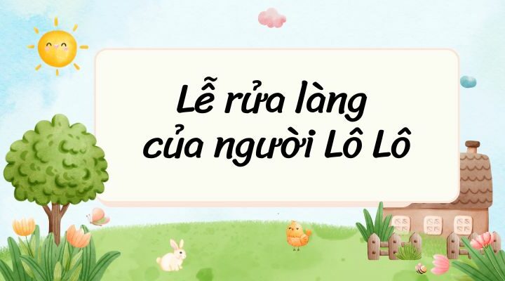 Lễ rửa làng của người Lô Lô – Ngữ văn lớp 7 Kết nối tri thức