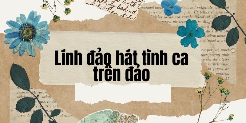 Tác giả – tác phẩm: Lính đảo hát tình ca trên đảo – Ngữ văn lớp 10 Cánh diều