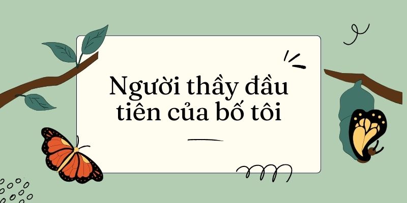 Bài 15: Người thầy đầu tiên của bố tôi – Tiếng Việt lớp 4 Kết nối tri thức