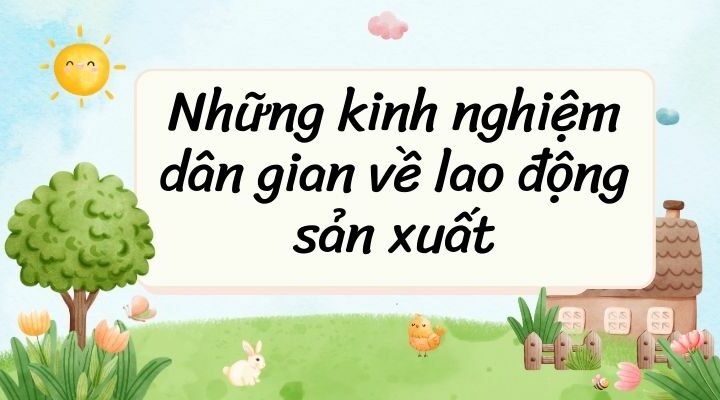 Những kinh nghiệm dân gian về lao động sản xuất – Ngữ văn lớp 7 Chân trời sáng tạo