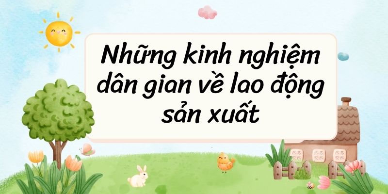 Những kinh nghiệm dân gian về lao động sản xuất – Ngữ văn lớp 7 Chân trời sáng tạo