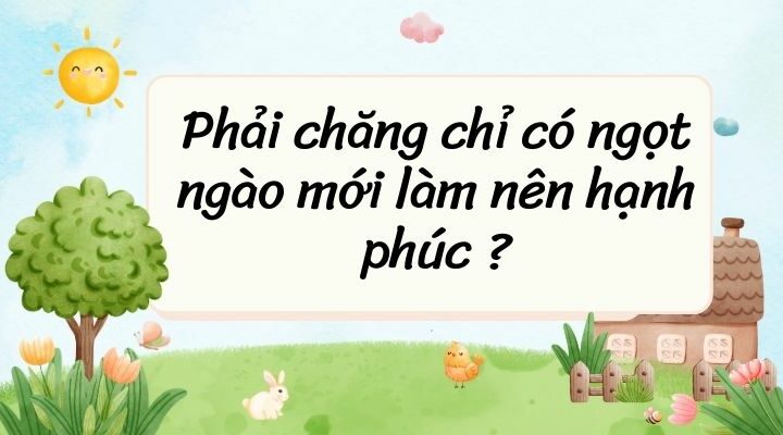 Phải chăng chỉ có ngọt ngào mới làm nên hạnh phúc ? – Ngữ văn lớp 6 Chân trời sáng tạo