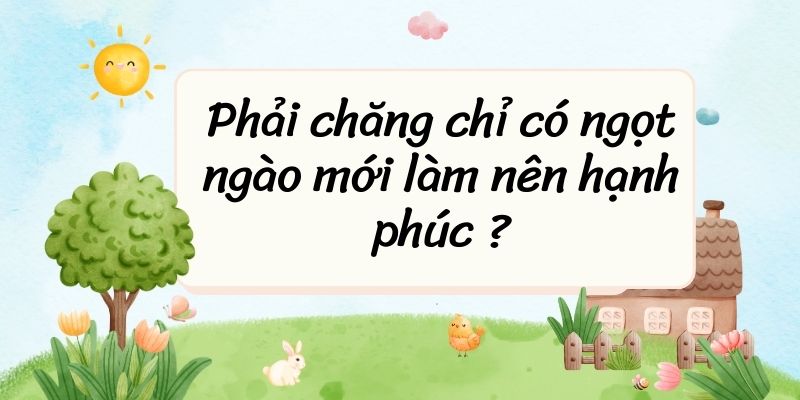 Phải chăng chỉ có ngọt ngào mới làm nên hạnh phúc ? – Ngữ văn lớp 6 Chân trời sáng tạo