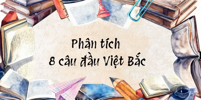 10+ Phân tích 8 câu đầu Việt Bắc (điểm cao)