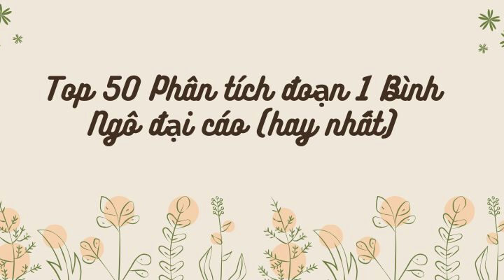 Top 50 Phân tích đoạn 1 Bình Ngô đại cáo (hay nhất)