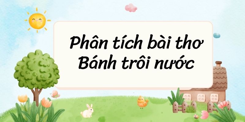 (20+ bài) Phân tích bài thơ Bánh trôi nước (siêu hay)